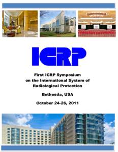 First ICRP Symposium on the International System of Radiological Protection Bethesda, USA October 24-26, 2011