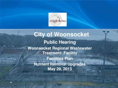City of Woonsocket Public Hearing Woonsocket Regional Wastewater Treatment Facility Facilities Plan Nutrient Removal Upgrades