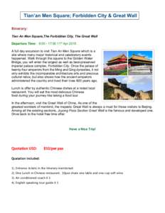 Tian’an Men Square; Forbidden City & Great Wall Itinerary: Tian An Men Square,The Forbidden City, The Great Wall Departure Time: 8:[removed]:00 11th Apr 2015 A full day excursion to visit Tian An Men Square which is a si