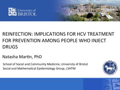   	
   REINFECTION:	
  IMPLICATIONS	
  FOR	
  HCV	
  TREATMENT	
   FOR	
  PREVENTION	
  AMONG	
  PEOPLE	
  WHO	
  INJECT	
   DRUGS	
   Natasha	
  Mar<n,	
  PhD	
  