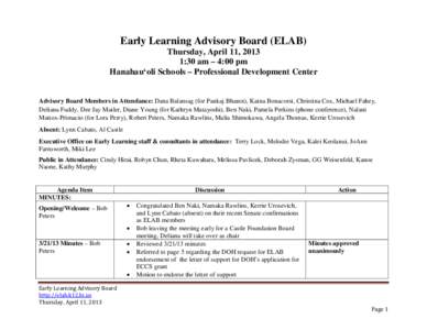 Early Learning Advisory Board (ELAB) Thursday, April 11, 2013 1:30 am – 4:00 pm Hanahau‘oli Schools – Professional Development Center  Advisory Board Members in Attendance: Dana Balansag (for Pankaj Bhanot), Kaina 