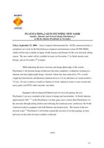 PLAYSTATION®2 GETS STUNNING NEW LOOK Smaller, Slimmer and Network Ready PlayStation®2 to Hit the Market Worldwide in November Tokyo, September 21, 2004 – Sony Computer Entertainment Inc. (SCEI), announced today a com