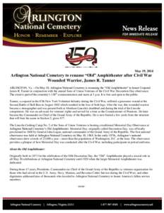 May 19, 2014  Arlington National Cemetery to rename “Old” Amphitheater after Civil War Wounded Warrior, James R. Tanner ARLINGTON, Va. – On May 30, Arlington National Cemetery is renaming the “Old Amphitheater”