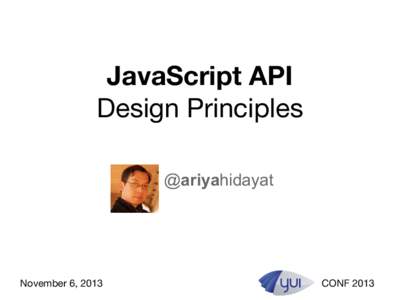 JavaScript API Design Principles @ariyahidayat November 6, 2013