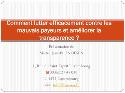 Comment lutter efficacement contre les mauvais payeurs et améliorer la transparence ? Présentation de Maître Jean-Paul NOESEN 1, Rue du Saint Esprit Luxembourg