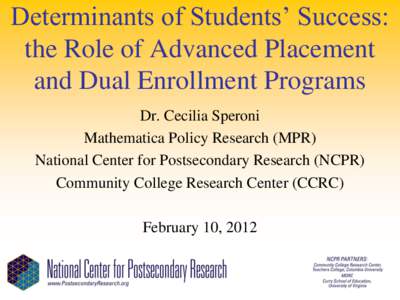 Determinants of Students’ Success: the Role of Advanced Placement and Dual Enrollment Programs Dr. Cecilia Speroni Mathematica Policy Research (MPR) National Center for Postsecondary Research (NCPR)