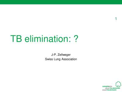 1  TB elimination: ? J-P. Zellweger Swiss Lung Association