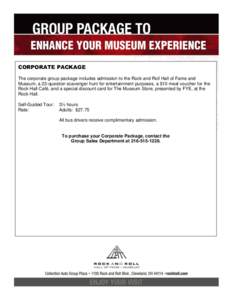 CORPORATE PACKAGE The corporate group package includes admission to the Rock and Roll Hall of Fame and Museum, a 22-question scavenger hunt for entertainment purposes, a $10 meal voucher for the Rock Hall Café, and a sp