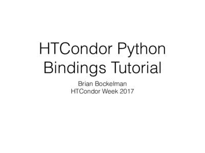 HTCondor Python Bindings Tutorial Brian Bockelman HTCondor Week 2017  HTCondor Clients in 2012