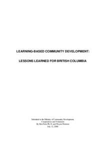 LEARNING-BASED COMMUNITY DEVELOPMENT: LESSONS LEARNED FOR BRITISH COLUMBIA Submitted to the Ministry of Community Development, Cooperatives and Volunteers By Ron Faris Ph. D. and Wayne Peterson
