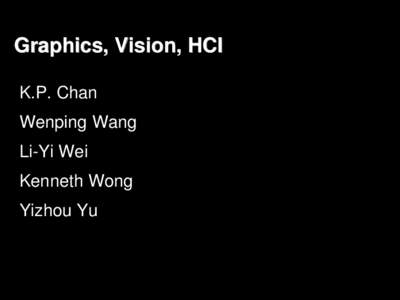Graphics, Vision, HCI K.P. Chan Wenping Wang Li-Yi Wei