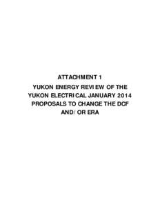 ATTACHMENT 1 YUKON ENERGY REVIEW OF THE YUKON ELECTRICAL JANUARY 2014 PROPOSALS TO CHANGE THE DCF AND/OR ERA