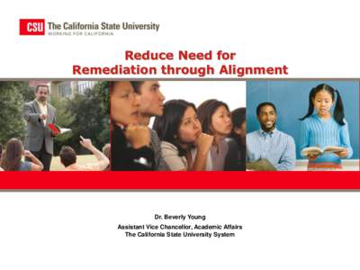Reduce Need for Remediation through Alignment Dr. Beverly Young Assistant Vice Chancellor, Academic Affairs The California State University System