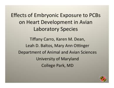 Eﬀects	
  of	
  Embryonic	
  Exposure	
  to	
  PCBs	
   on	
  Heart	
  Development	
  in	
  Avian	
   Laboratory	
  Species	
   Tiﬀany	
  Carro,	
  Karen	
  M.	
  Dean,	
  	
   Leah	
  D.	
  Balt