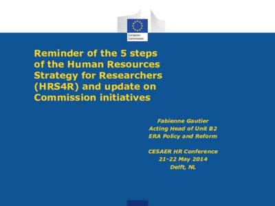 Reminder of the 5 steps of the Human Resources Strategy for Researchers (HRS4R) and update on Commission initiatives Fabienne Gautier