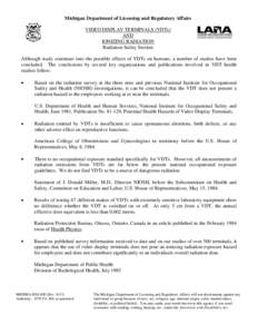 Michigan Department of Licensing and Regulatory Affairs VIDEO DISPLAY TERMINALS (VDTs) AND IONIZING RADIATION Radiation Safety Section Although study continues into the possible effects of VDTs on humans, a number of stu