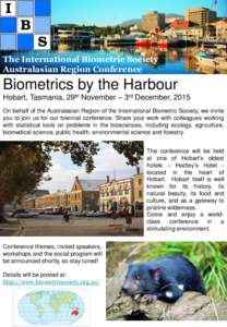The International Biometric Society Australasian Region Conference Biometrics by the Harbour Hobart, Tasmania, 29th November – 3rd December, 2015 On behalf of the Australasian Region of the International Biometric Soci