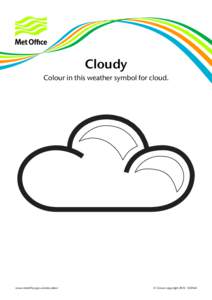Cloudy Colour in this weather symbol for cloud. www.metoffice.gov.uk/education  © Crown copyright[removed]