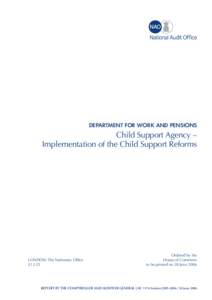 DEPARTMENT FOR WORK AND PENSIONS  Child Support Agency – Implementation of the Child Support Reforms  LONDON: The Stationery Office