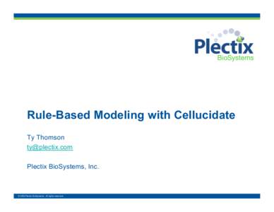 Rule-Based Modeling with Cellucidate Ty Thomson  Plectix BioSystems, Inc.  © 2009 Plectix BioSystems. All rights reserved.
