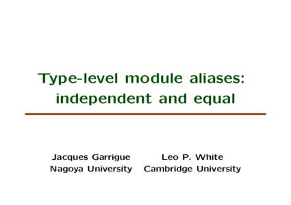 Type-level module aliases: independent and equal Jacques Garrigue Nagoya University