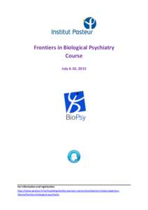 Frontiers in Biological Psychiatry Course July 6-10, 2015 For information and registration: http://www.pasteur.fr/en/teaching/institut-pasteur-courses/mechanisms-living-organismstheme/frontiers-biological-psychiatry