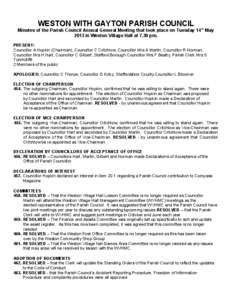 WESTON WITH GAYTON PARISH COUNCIL Minutes of the Parish Council Annual General Meeting that took place on Tuesday 14 th May 2013 in Weston Village Hall at 7.30 pm. PRESENT: Councillor A Hopkin (Chairman), Councillor C Cr