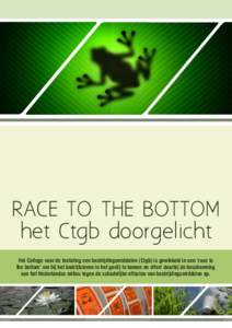 RACE TO THE BOTTOM het Ctgb doorgelicht Het College voor de toelating ven bestrijdingsmiddelen (Ctgb) is gewikkeld in een ‘race to the bottom’ om bij het bedrijfsleven in het gevlij te komen en offert daarbij de besc