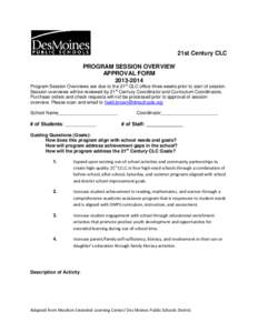 21st Century CLC PROGRAM SESSION OVERVIEW APPROVAL FORM[removed]Program Session Overviews are due to the 21st CLC office three weeks prior to start of session. Session overviews will be reviewed by 21st Century Coordin