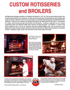 CUSTOM ROTISSERIES and BROILERS J&R Manufacturing began production of rotisseries and broilers inBy 1978 we were building custom units to meet the exact needs of our customers. At times over the ensuing years it s
