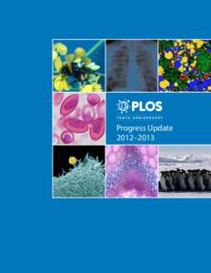 Progress Update 2012–2013 PLOS is a nonprofit publisher and advocacy organization founded to accelerate progress in