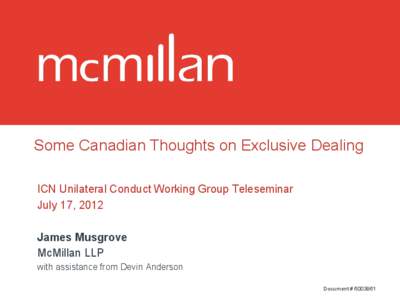 Some Canadian Thoughts on Exclusive Dealing ICN Unilateral Conduct Working Group Teleseminar July 17, 2012 James Musgrove McMillan LLP with assistance from Devin Anderson