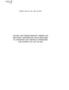 PUBLIC LAW 107–56—OCT. 26, 2001  UNITING AND STRENGTHENING AMERICA BY PROVIDING APPROPRIATE TOOLS REQUIRED TO INTERCEPT AND OBSTRUCT TERRORISM (USA PATRIOT ACT) ACT OF 2001