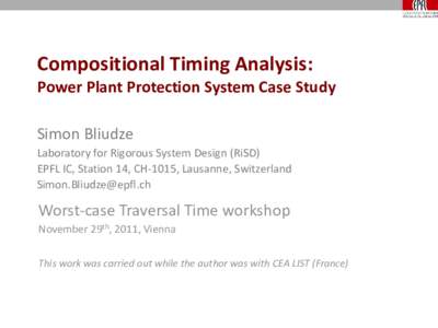 Compositional Timing Analysis: Power Plant Protection System Case Study Simon Bliudze Laboratory for Rigorous System Design (RiSD) EPFL IC, Station 14, CH-1015, Lausanne, Switzerland 