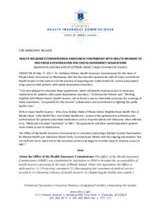 FOR IMMEDIATE RELEASE HEALTH INSURANCE COMMISSIONER ANNOUNCES PARTNERSHIP WITH HEALTH INSURERS TO END PRIOR AUTHORIZATION FOR OPIOID DEPENDENCY MEDICATIONS Agreements reached with all of Rhode Island’s major commercial