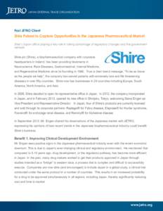 JAPAN EXTERNAL TRADE ORGANIZATION  Past JETRO Client Shire Poised to Capture Opportunities in the Japanese Pharmaceutical Market Shire’s Japan office playing a key role in taking advantage of regulatory changes and the