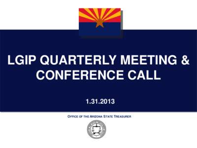 LGIP QUARTERLY MEETING & CONFERENCE CALL[removed]OFFICE OF THE ARIZONA STATE TREASURER  AGENDA