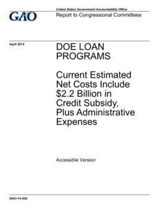 GAOAccessible, DOE Loan Programs: Current Estimated Net Costs Include $2.2 Billion in Credit Subsidy, Plus Administrative Expenses