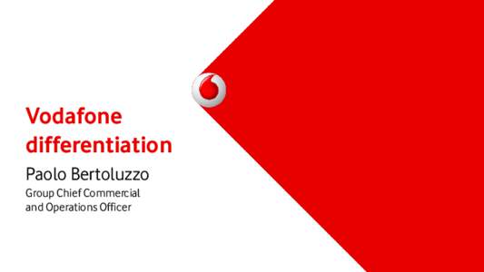 Vodafone differentiation Paolo Bertoluzzo Group Chief Commercial and Operations Officer