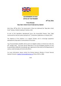 GOVERNMENT OF NIUE OFFICE OF THE PREMIER 28thJuly 2016 Press Release New Born Infant Grant Endorsed by Cabinet Alofi, Niue, 28thJuly 2016: The Government of Niue has endorsed the “New Born Infant