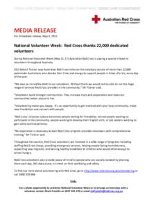 MEDIA RELEASE For immediate release, May 4, 2015 National Volunteer Week: Red Cross thanks 22,000 dedicated volunteers During National Volunteer Week (MayAustralian Red Cross is paying a special tribute to