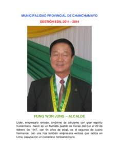 MUNICIPALIDAD PROVINCIAL DE CHANCHAMAYO GESTIÓN EDIL[removed]HUNG WON JUNG – ALCALDE Líder, empresario exitoso, sinónimo de altruismo con gran espíritu humanitario. Nació en un humilde pueblo de Corea del Sur 