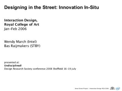 Designing in the Street: Innovation In-Situ Interaction Design, Royal College of Art Jan-FebWendy March (Intel)