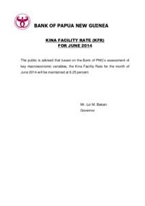 BANK OF PAPUA NEW GUINEA KINA FACILITY RATE (KFR) FOR JUNE 2014 The public is advised that based on the Bank of PNG’s assessment of key macroeconomic variables, the Kina Facility Rate for the month of