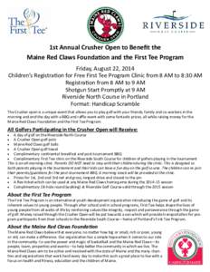 1st Annual Crusher Open to Benefit the Maine Red Claws Foundation and the First Tee Program Friday, August 22, 2014 Children’s Registration for Free First Tee Program Clinic from 8 AM to 8:30 AM Registration from 8 AM 