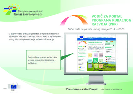 VODIČ ZA PORTAL PROGRAMA RURALNOG RAZVOJA (PRR) Dobro došli na portal ruralnog razvoja 2014. – 2020.! U ovom vodiču prikazan je kratak pregled svih redovito ažuriranih značajki i sadržaja portala kako bi se koris