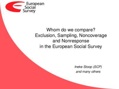 Whom do we compare? Exclusion, Sampling, Noncoverage and Nonresponse in the European Social Survey  Ineke Stoop (SCP)