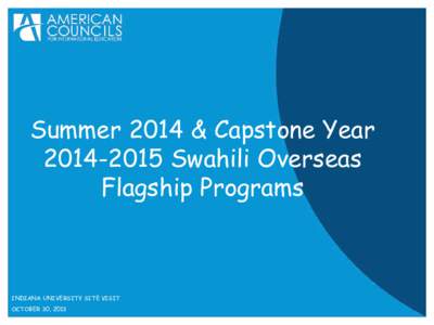 Summer 2014 & Capstone YearSwahili Overseas Flagship Programs INDIANA UNIVERSITY SITE VISIT OCTOBER 30, 2013