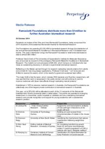 Media Release Ramaciotti Foundations distribute more than $1million to further Australian biomedical research 20 October 2014 Perpetual, as trustee of the Clive and Vera Ramaciotti Foundations, today announced the 2014 r