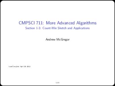 CMPSCI 711: More Advanced Algorithms Section 1-3: Count-Min Sketch and Applications Andrew McGregor  Last Compiled: April 29, 2012